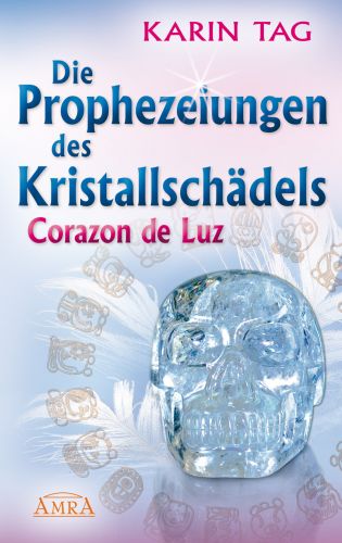 DIE PROPHEZEIUNGEN DES KRISTALLSCH&Auml;DELS CORAZON DE LUZ [mit einem Aufruf an die Herrscher der Welt]