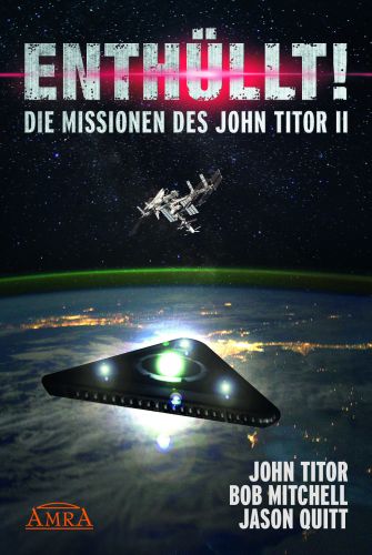ENTH&Uuml;LLT! Die Missionen des John Titor II [Wahrheiten, die Sie f&uuml;r unm&ouml;glich gehalten h&auml;tten!]