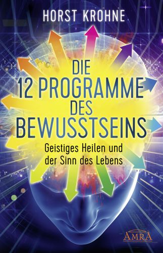 Die 12 Programme des Bewusstseins [Heilungswege f&uuml;r tief verankerte Systeme]