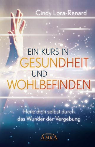 EIN KURS IN GESUNDHEIT UND WOHLBEFINDEN [inspiriert von &raquo;Ein Kurs in Wundern&reg;&laquo;]