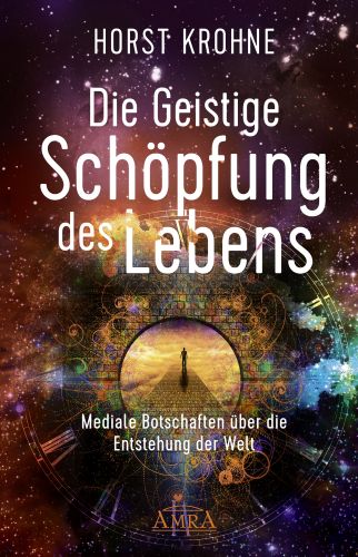 Die Geistige Sch&ouml;pfung des Lebens [Channelings des gro&szlig;en Geistheilers]