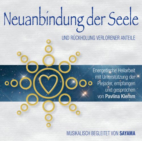 NEUANBINDUNG DER SEELE. R&uuml;ckholung verlorener Anteile [Heilungs-Set-Doppel-CD; gesprochen von Pavlina Klemm, mit Musik von Sayama; erm&auml;&szlig;igt als Download]