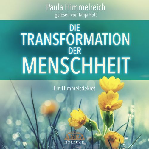 DIE TRANSFORMATION DER MENSCHHEIT [ungek&uuml;rzte Lesung - ein Himmelsdekret; nur als Download!]