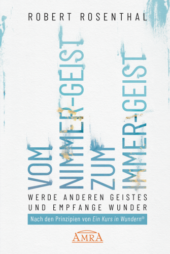 VOM NIMMER-GEIST ZUM IMMER-GEIST [nach den Prinzipien von &raquo;Ein Kurs in Wundern&reg;&laquo;]