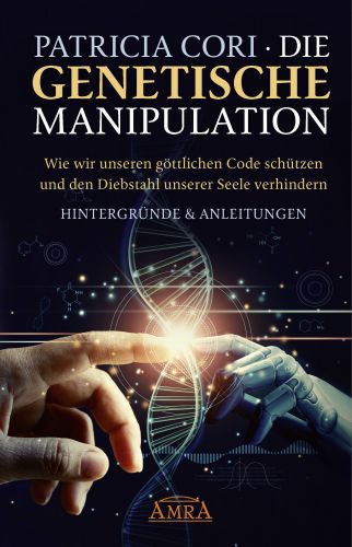 DIE GENETISCHE MANIPULATION [Wie wir unseren g&ouml;ttlichen Code sch&uuml;tzen und den Diebstahl unserer Seele verhindern]
