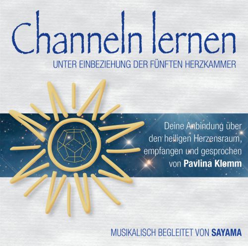 CHANNELN LERNEN unter Einbeziehung der f&uuml;nften Herzkammer [Ausbildungs-Set; gesprochen von Pavlina Klemm, mit Musik von Sayama; wahlweise als Download]