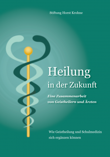 HEILUNG IN DER ZUKUNFT. Wie Geistheilung und Schulmedizin sich erg&auml;nzen k&ouml;nnen