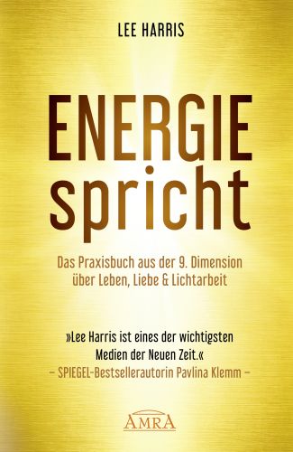 ENERGIE SPRICHT [Praxisbuch aus der 9. Dimension &uuml;ber Leben, Liebe & Lichtarbeit; empfohlen von Pavlina Klemm]