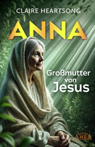 ANNA &ndash; GROSSMUTTER VON JESUS [US-Klassiker der Channeling-Literatur]
