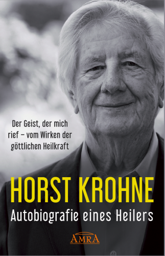 AUTOBIOGRAFIE EINES HEILERS [Der Geist, der mich rief &ndash; vom Wirken der g&ouml;ttlichen Heilkraft]