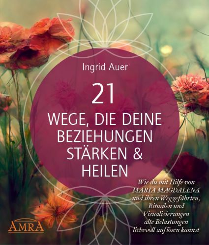 21 WEGE, DIE DEINE BEZIEHUNGEN ST&Auml;RKEN & HEILEN [mit Gratis-Bonuskurs & allen Visualisierungsreisen auch als Audio-Download; neue Wege zu Partnerschaft, Freundschaft & Selbstliebe]