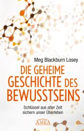 Die geheime Geschichte des Bewusstseins - Schl&uuml;ssel aus alter Zeit sichern unser &Uuml;berleben