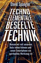 TECHNO-ELEMENTALE: Beseelte Technik - Warum wir mit unserem Auto reden k&ouml;nnen und unser Smartphone ein spirituelles Werkzeug ist