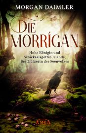 Die Morr&iacute;gan [K&ouml;nigin des Feenvolks] - Hohe K&ouml;nigin und Schicksalsg&ouml;ttin Irlands, Besch&uuml;tzerin des Feenvolkes