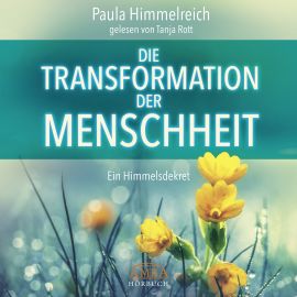DIE TRANSFORMATION DER MENSCHHEIT [ungekürzte Lesung - ein Himmelsdekret; nur als Download!]