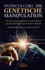 DIE GENETISCHE MANIPULATION [Wie wir unseren göttlichen Code schützen und den Diebstahl unserer Seele verhindern]