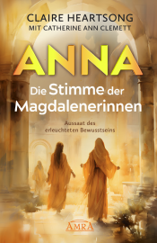 ANNA – DIE STIMME DER MAGDALENERINNEN. Aussaat des erleuchteten Bewusstseins [Deutsche Erstausgabe]